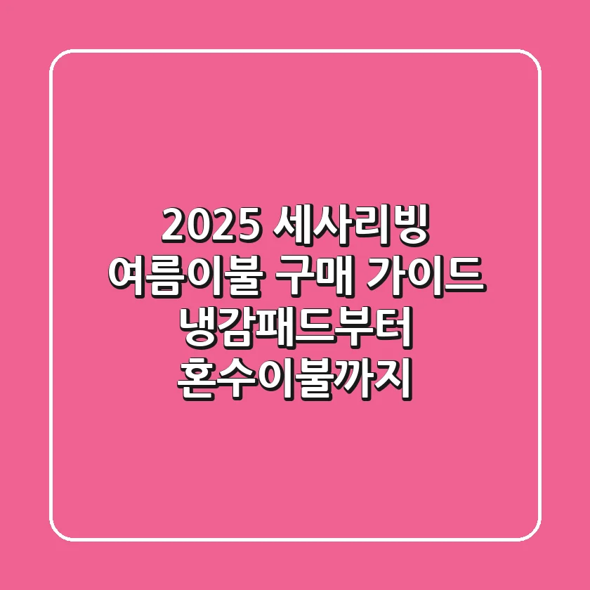 2025 세사리빙 여름이불 구매 가이드: 냉감패드부터 혼수이불까지