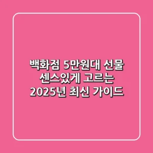 백화점 5만원대 선물, 센스있게 고르는 2025년 최신 가이드