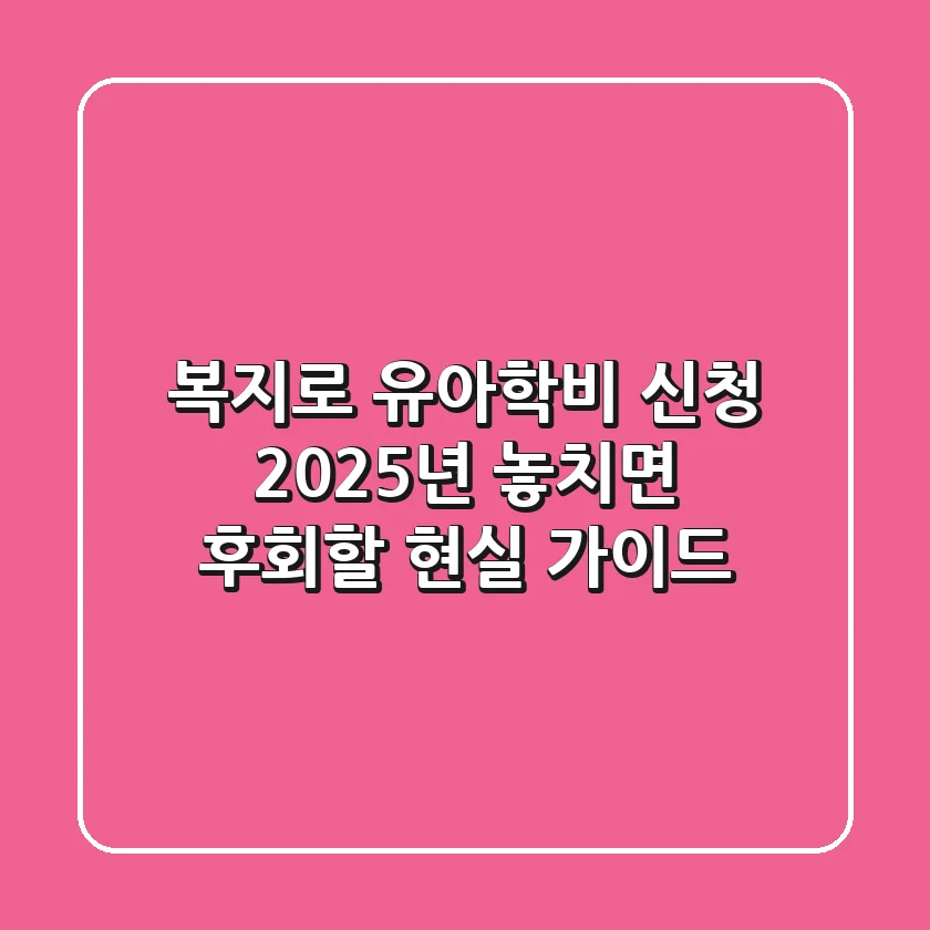 복지로 유아학비 신청, 2025년 놓치면 후회할 현실 가이드