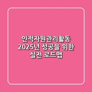 인적자원관리활동, 2025년 성공을 위한 실전 로드맵