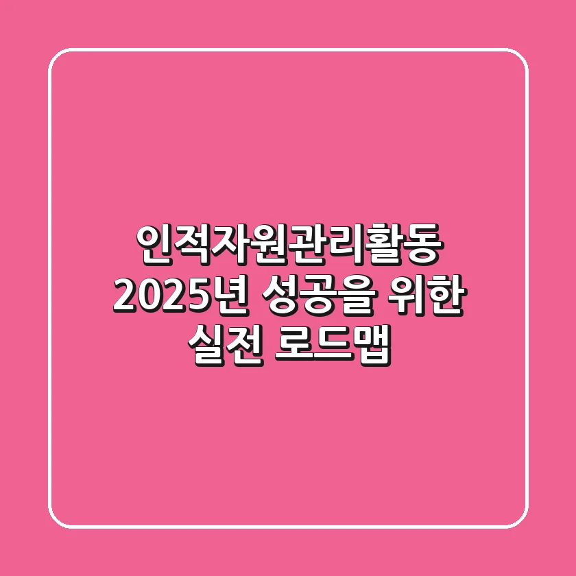 인적자원관리활동, 2025년 성공을 위한 실전 로드맵