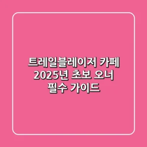 트레일블레이저 카페, 2025년 초보 오너 필수 가이드