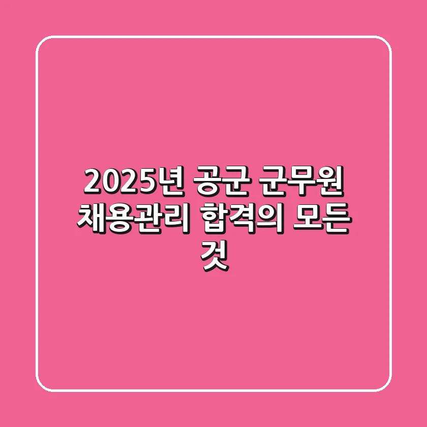 2025년 공군 군무원 채용관리: 합격의 모든 것