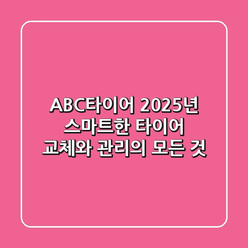 ABC타이어, 2025년 스마트한 타이어 교체와 관리의 모든 것