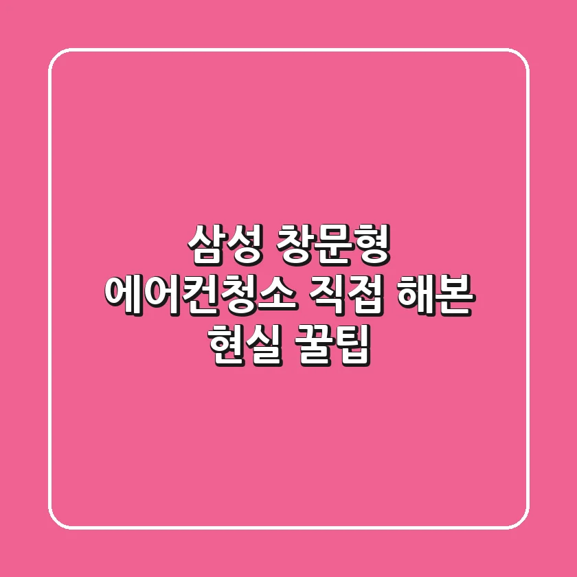 삼성 창문형 에어컨청소: 직접 해본 현실 꿀팁