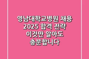 영남대학교병원 채용, 2025 합격 전략: 이것만 알아도 충분합니다!