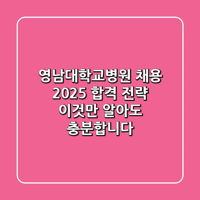 영남대학교병원 채용, 2025 합격 전략: 이것만 알아도 충분합니다!