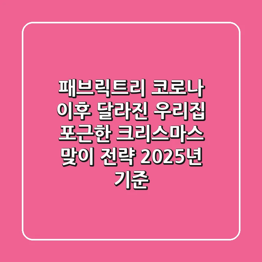 패브릭트리, '코로나 이후' 달라진 우리집 포근한 크리스마스 맞이 전략 (2025년 기준)