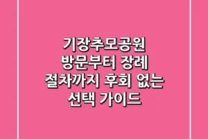 기장추모공원 방문부터 장례 절차까지, 후회 없는 선택 가이드