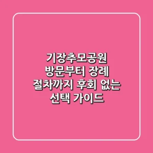 기장추모공원 방문부터 장례 절차까지, 후회 없는 선택 가이드