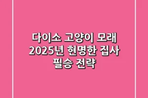 다이소 고양이 모래, 2025년 현명한 집사 필승 전략!
