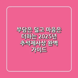부담은 덜고 마음은 더하는 2025년 추석제사상 완벽 가이드