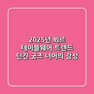 2025년 뵈르 테이블웨어 트렌드: 던킨 굿즈 너머의 감성
