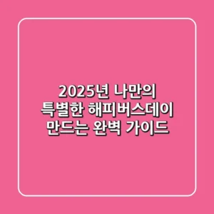 2025년, 나만의 특별한 해피버스데이 만드는 완벽 가이드