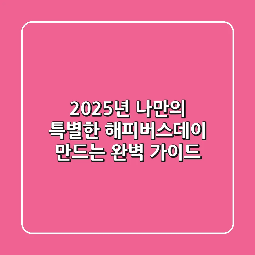 2025년, 나만의 특별한 해피버스데이 만드는 완벽 가이드