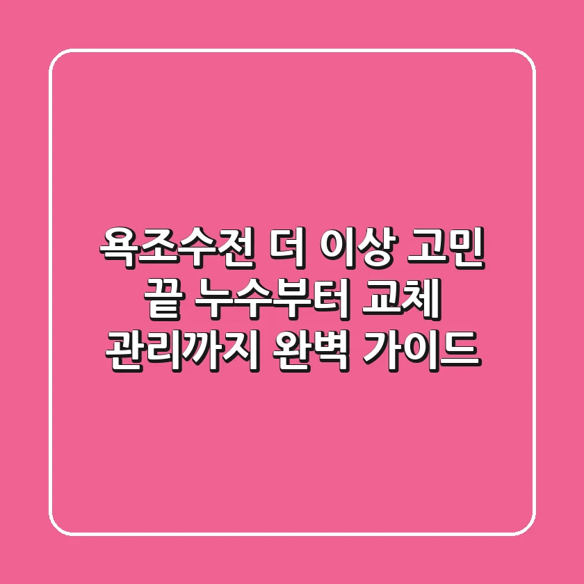 욕조수전, 더 이상 고민 끝! 누수부터 교체, 관리까지 완벽 가이드