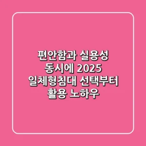 편안함과 실용성 동시에! 2025 일체형침대 선택부터 활용 노하우