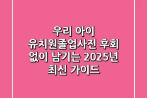 우리 아이 유치원졸업사진, 후회 없이 남기는 2025년 최신 가이드