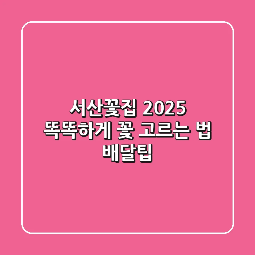 서산꽃집 2025: 똑똑하게 꽃 고르는 법 (+배달팁)