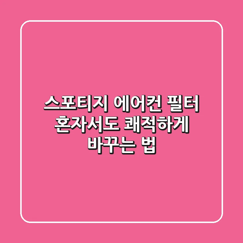 스포티지 에어컨 필터, 혼자서도 쾌적하게 바꾸는 법!