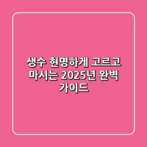 생수, 현명하게 고르고 마시는 2025년 완벽 가이드