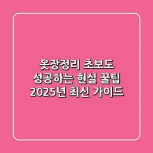 옷장정리 초보도 성공하는 현실 꿀팁: 2025년 최신 가이드