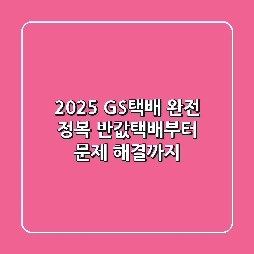 2025 GS택배 완전 정복: 반값택배부터 문제 해결까지