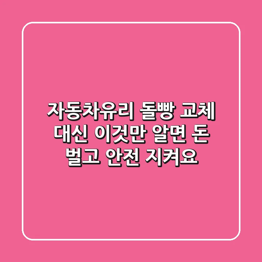 자동차유리 돌빵? 교체 대신 '이것'만 알면 돈 벌고 안전 지켜요!