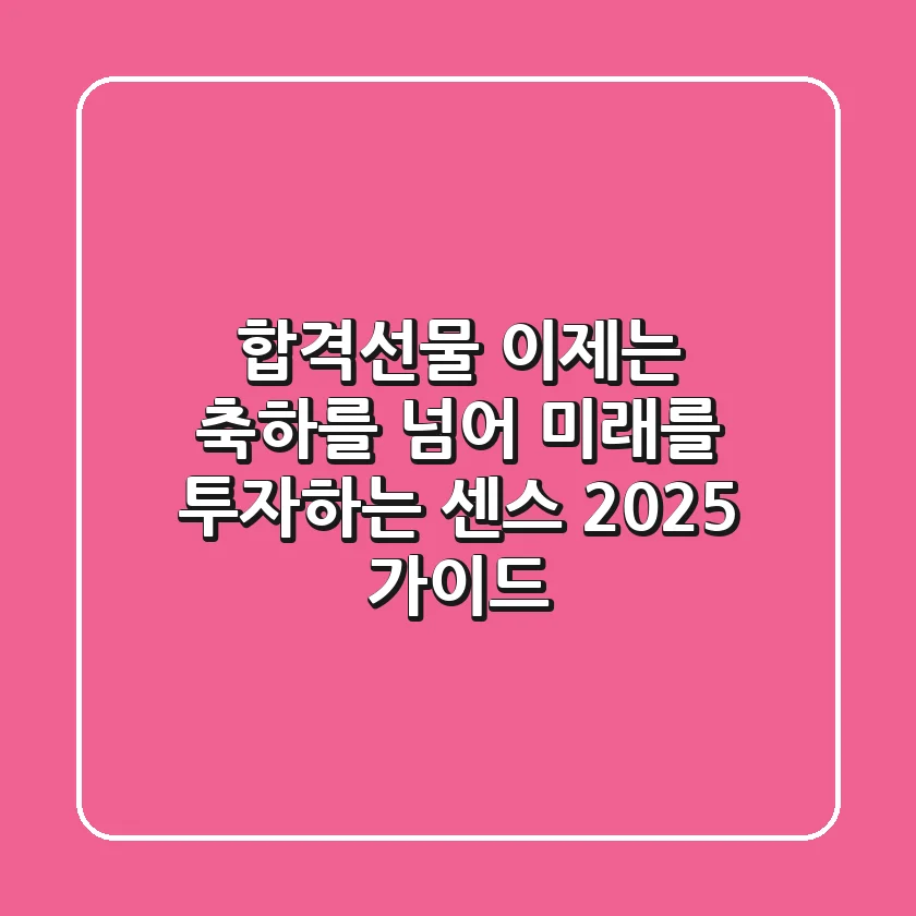 합격선물, 이제는 축하를 넘어 미래를 투자하는 센스! 2025 가이드