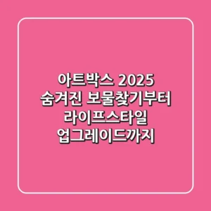 아트박스 2025: 숨겨진 보물찾기부터 라이프스타일 업그레이드까지