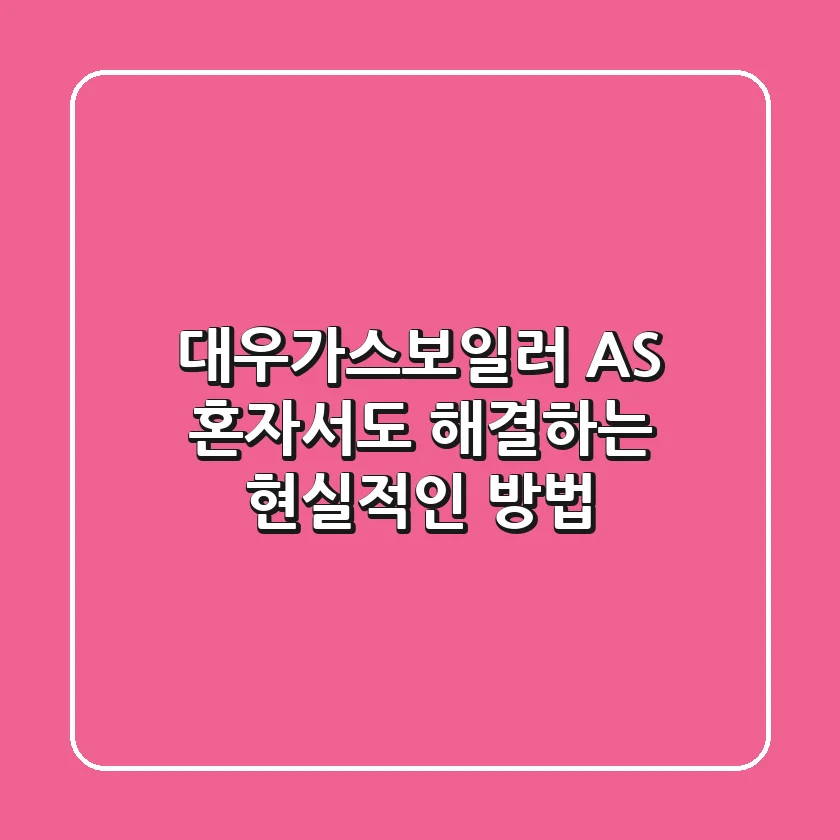 대우가스보일러 AS, 혼자서도 해결하는 현실적인 방법