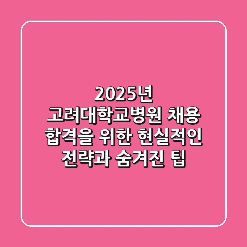 2025년 고려대학교병원 채용, 합격을 위한 현실적인 전략과 숨겨진 팁