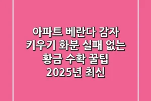 아파트 베란다 감자 키우기 화분, 실패 없는 황금 수확 꿀팁 (2025년 최신)