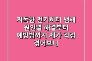 지독한 전기히터 냄새, 원인별 해결부터 예방법까지! 제가 직접 겪어보니…