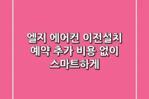 엘지 에어컨 이전설치 예약, 추가 비용 없이 스마트하게!