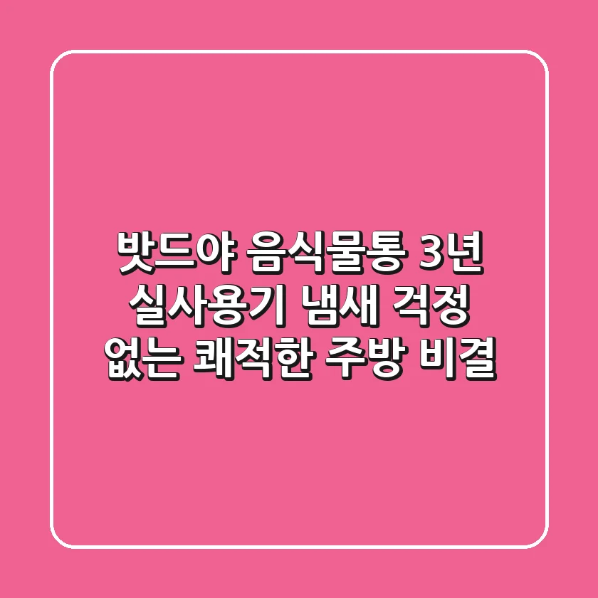 밧드야 음식물통 3년 실사용기: 냄새 걱정 없는 쾌적한 주방 비결