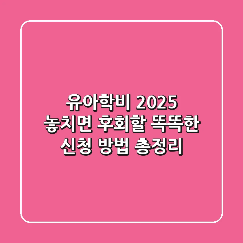 유아학비 2025, 놓치면 후회할 똑똑한 신청 방법 총정리