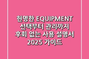 현명한 EQUIPMENT 선택부터 관리까지: 후회 없는 사용 설명서 (2025 가이드)
