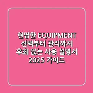 현명한 EQUIPMENT 선택부터 관리까지: 후회 없는 사용 설명서 (2025 가이드)