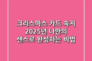 크리스마스 카드 속지, 2025년 나만의 센스로 완성하는 비법!