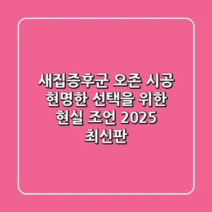 새집증후군 오존 시공, 현명한 선택을 위한 현실 조언 (2025 최신판)