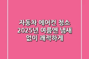 자동차 에어컨 청소, 2025년 여름엔 냄새 없이 쾌적하게!