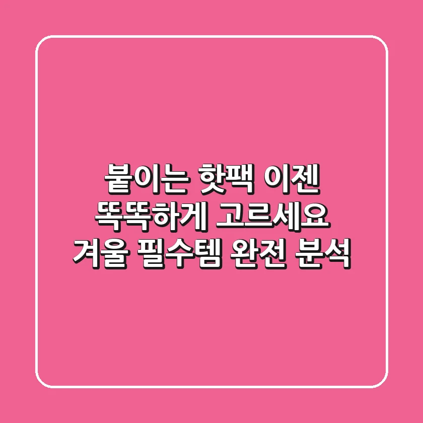 붙이는 핫팩, 이젠 똑똑하게 고르세요! 겨울 필수템 완전 분석
