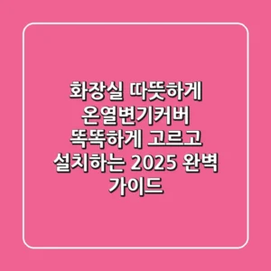 화장실 따뜻하게? 온열변기커버 똑똑하게 고르고 설치하는 2025 완벽 가이드