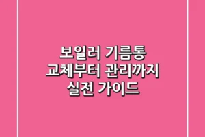 보일러 기름통 교체부터 관리까지, 실전 가이드!