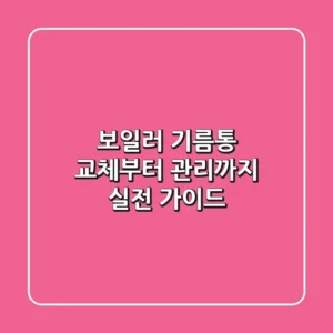 보일러 기름통 교체부터 관리까지, 실전 가이드!