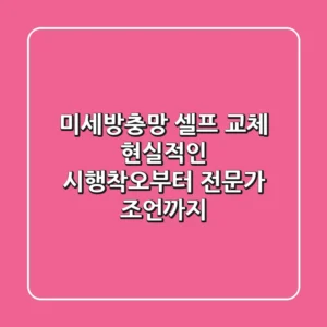 미세방충망 셀프 교체, 현실적인 시행착오부터 전문가 조언까지