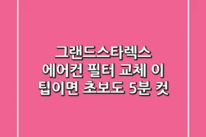 그랜드스타렉스 에어컨 필터 교체, 이 팁이면 초보도 5분 컷!