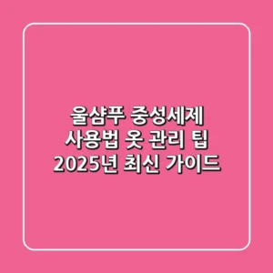 울샴푸: 중성세제 사용법, 옷 관리 팁 (2025년 최신 가이드)