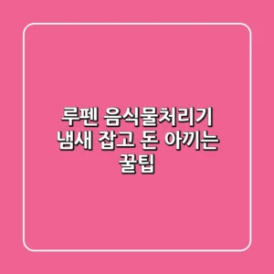 루펜 음식물처리기: 냄새 잡고 돈 아끼는 꿀팁!